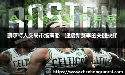 凯尔特人交易市场策略：迎接新赛季的关键抉择