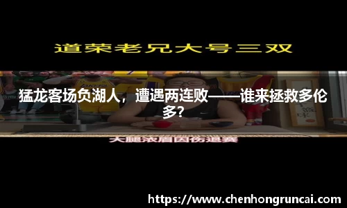 猛龙客场负湖人，遭遇两连败——谁来拯救多伦多？