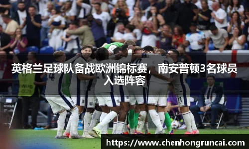 英格兰足球队备战欧洲锦标赛，南安普顿3名球员入选阵容