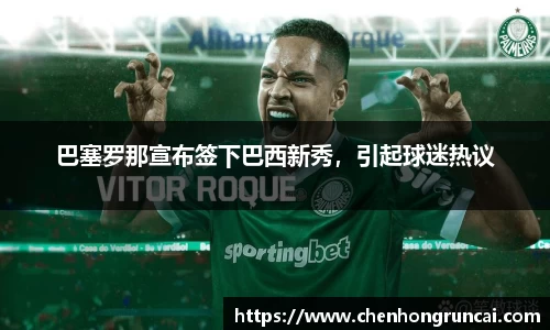 巴塞罗那宣布签下巴西新秀，引起球迷热议