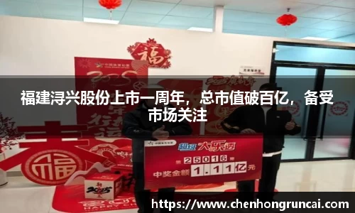 福建浔兴股份上市一周年，总市值破百亿，备受市场关注