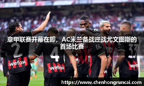 意甲联赛开幕在即，AC米兰备战迎战尤文图斯的首场比赛