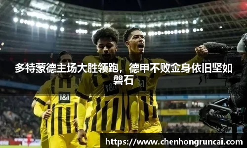 多特蒙德主场大胜领跑，德甲不败金身依旧坚如磐石