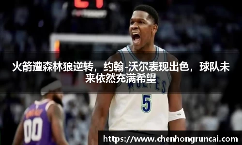 火箭遭森林狼逆转，约翰-沃尔表现出色，球队未来依然充满希望