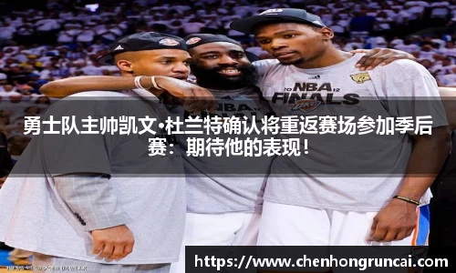 勇士队主帅凯文·杜兰特确认将重返赛场参加季后赛：期待他的表现！