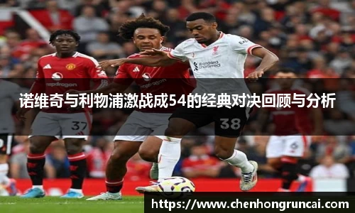 诺维奇与利物浦激战成54的经典对决回顾与分析