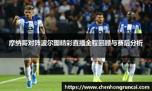 摩纳哥对阵波尔图精彩直播全程回顾与赛后分析