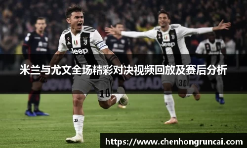 米兰与尤文全场精彩对决视频回放及赛后分析