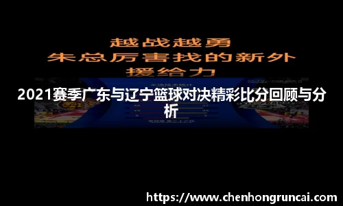 2021赛季广东与辽宁篮球对决精彩比分回顾与分析