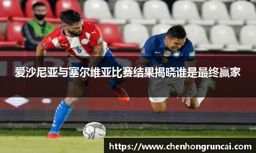 爱沙尼亚与塞尔维亚比赛结果揭晓谁是最终赢家