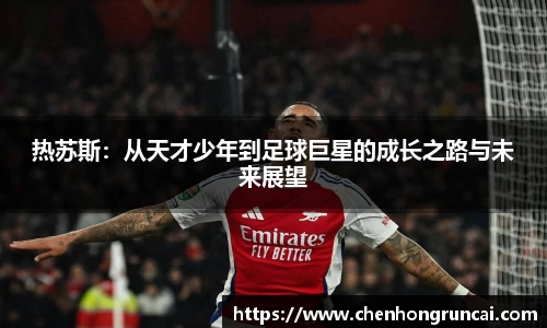 热苏斯：从天才少年到足球巨星的成长之路与未来展望