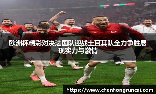 欧洲杯精彩对决法国队迎战土耳其队全力争胜展现实力与激情
