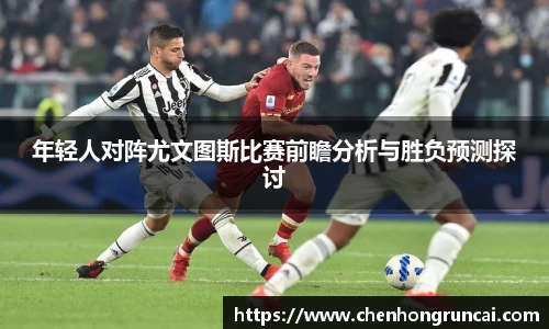 年轻人对阵尤文图斯比赛前瞻分析与胜负预测探讨