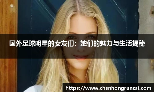 国外足球明星的女友们：她们的魅力与生活揭秘