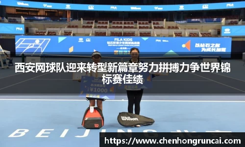 西安网球队迎来转型新篇章努力拼搏力争世界锦标赛佳绩