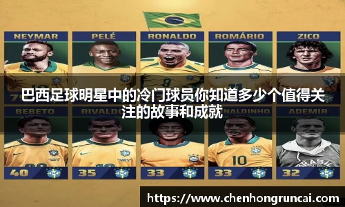 巴西足球明星中的冷门球员你知道多少个值得关注的故事和成就