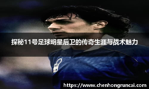 探秘11号足球明星后卫的传奇生涯与战术魅力
